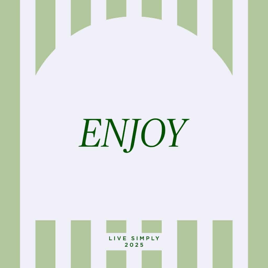 Live Simply Method Monthly Mantra: Enjoy (stop saving the good stuff for later!)